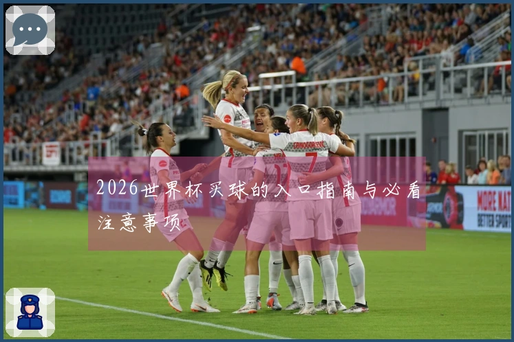 2026世界杯买球的入口指南与必看注意事项