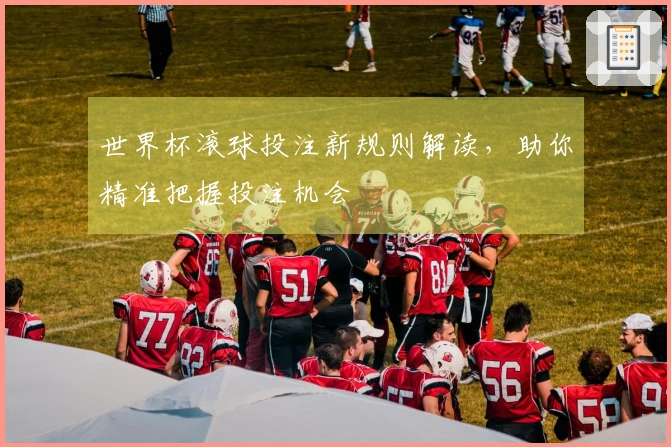 世界杯滚球投注新规则解读，助你精准把握投注机会
