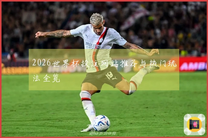2026世界杯投注网站推荐与热门玩法全览